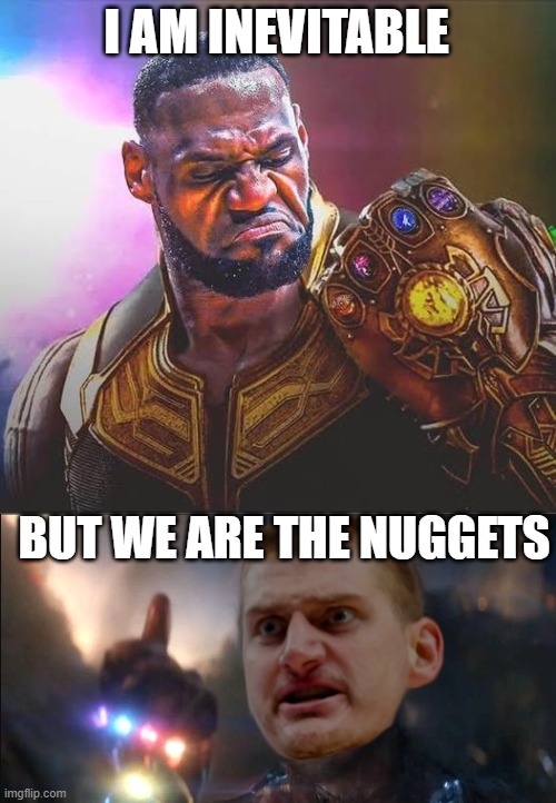 Goodbye Lakers 0-4 | I AM INEVITABLE; BUT WE ARE THE NUGGETS | image tagged in lakers,denver,nba memes,funny memes | made w/ Imgflip meme maker