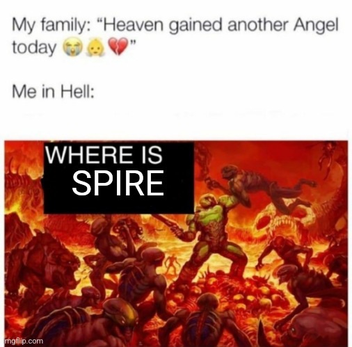 If you know you know | SPIRE | image tagged in me in hell | made w/ Imgflip meme maker