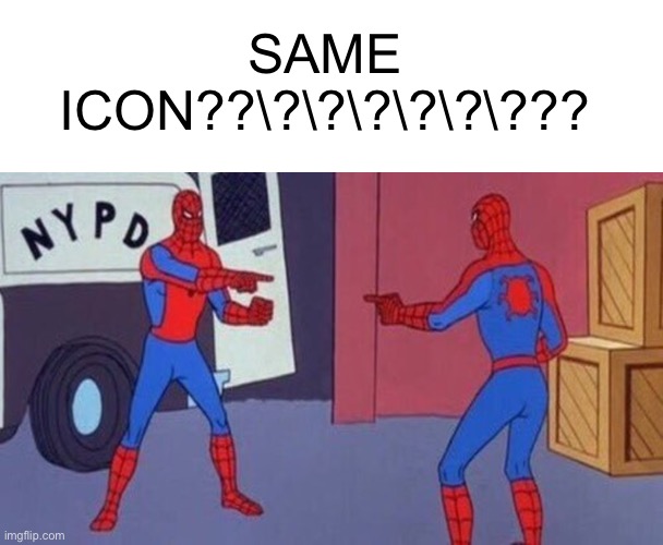 SAME ICON??\?\?\?\?\?\??? | image tagged in blank text bar,spiderman pointing at spiderman | made w/ Imgflip meme maker