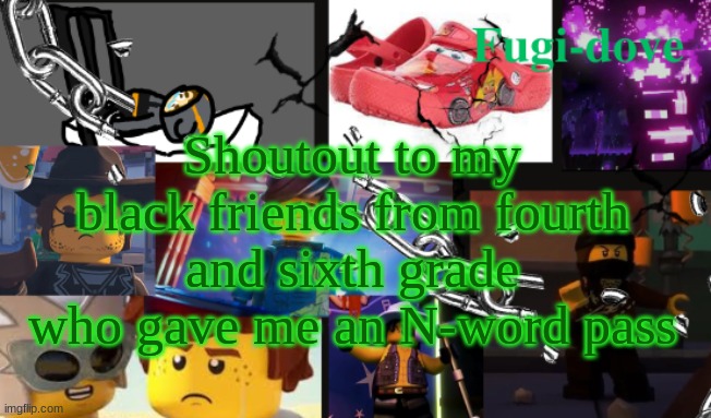 FDAT13 | Shoutout to my black friends from fourth and sixth grade who gave me an N-word pass | image tagged in fdat13 | made w/ Imgflip meme maker