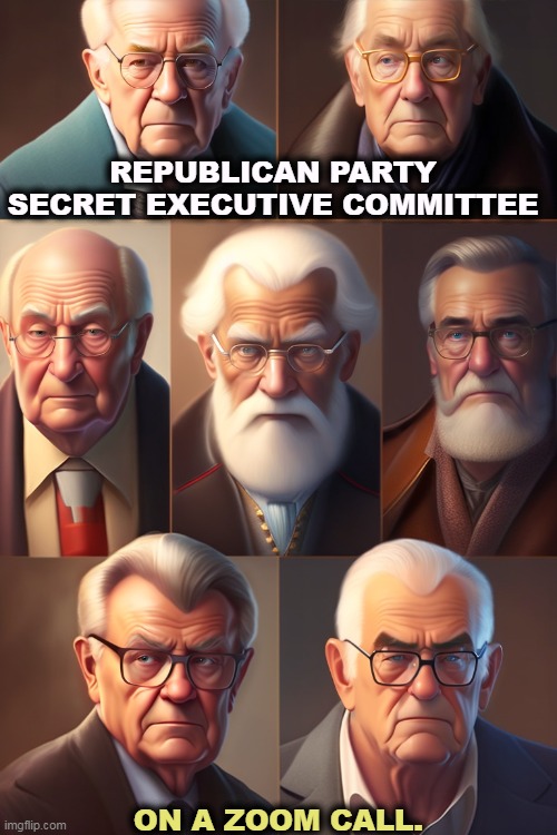 Middle class not welcome. Not working poor, not women, not minorities, not anybody else. | REPUBLICAN PARTY SECRET EXECUTIVE COMMITTEE; ON A ZOOM CALL. | image tagged in republican party,rich,control | made w/ Imgflip meme maker