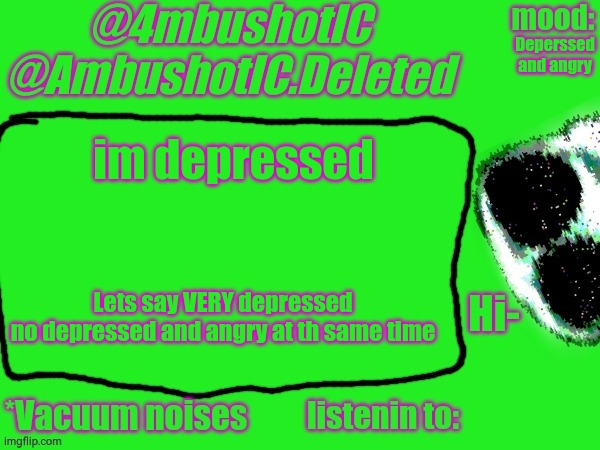 4mbushotIC announcement template | Deperssed and angry; im depressed; Lets say VERY depressed
no depressed and angry at th same time | image tagged in 4mbushotic announcement template | made w/ Imgflip meme maker