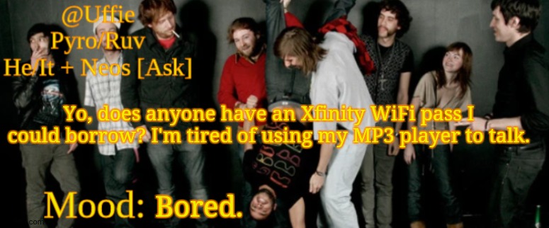 I'll draw you something for free, full details | Yo, does anyone have an Xfinity WiFi pass I could borrow? I'm tired of using my MP3 player to talk. Bored. | image tagged in uffie's ed banger temp | made w/ Imgflip meme maker