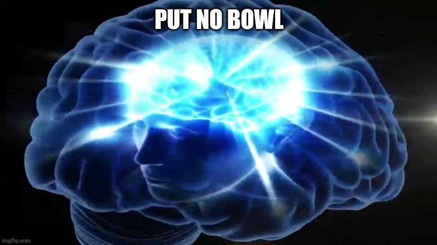 But you didn't have to cut me off | PUT NO BOWL | image tagged in but you didn't have to cut me off | made w/ Imgflip meme maker
