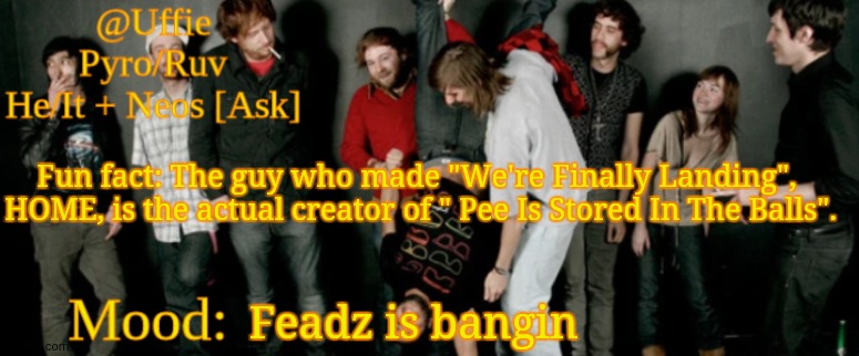 She busy on my p till I ed banger | Fun fact: The guy who made "We're Finally Landing",  HOME, is the actual creator of " Pee Is Stored In The Balls". Feadz is bangin | image tagged in uffie's ed banger temp | made w/ Imgflip meme maker