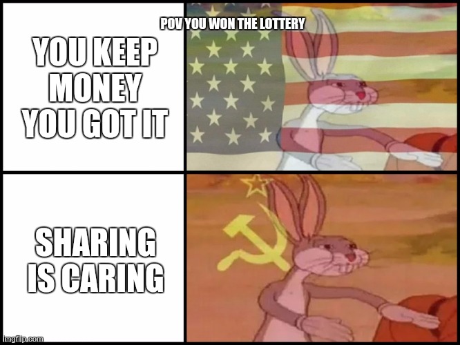 Capitalist and communist | YOU KEEP MONEY YOU GOT IT; POV YOU WON THE LOTTERY; SHARING IS CARING | image tagged in capitalist and communist | made w/ Imgflip meme maker