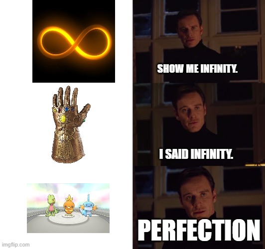 Which one did you choose? | SHOW ME INFINITY. I SAID INFINITY. PERFECTION | image tagged in perfection | made w/ Imgflip meme maker