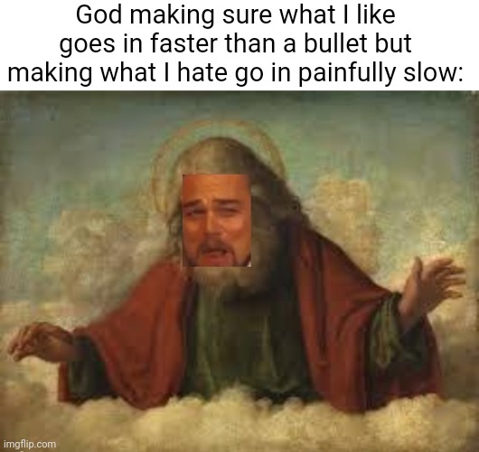 Annoyingly slow | God making sure what I like goes in faster than a bullet but making what I hate go in painfully slow: | image tagged in laughing god,school,gaming,boring,memes,relatable | made w/ Imgflip meme maker