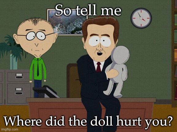 South Park Doll | So tell me; Where did the doll hurt you? | image tagged in south park doll | made w/ Imgflip meme maker