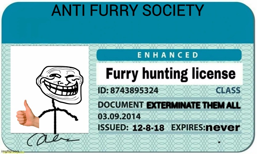 furry hunting license | ANTI FURRY SOCIETY; EXTERMINATE THEM ALL | image tagged in furry hunting license | made w/ Imgflip meme maker