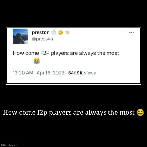 How come f2p players are always the most ? | | image tagged in funny,demotivationals | made w/ Imgflip demotivational maker