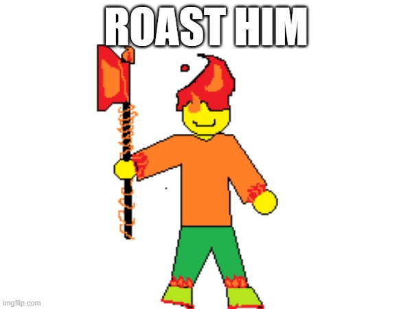 ROAST HIM | made w/ Imgflip meme maker