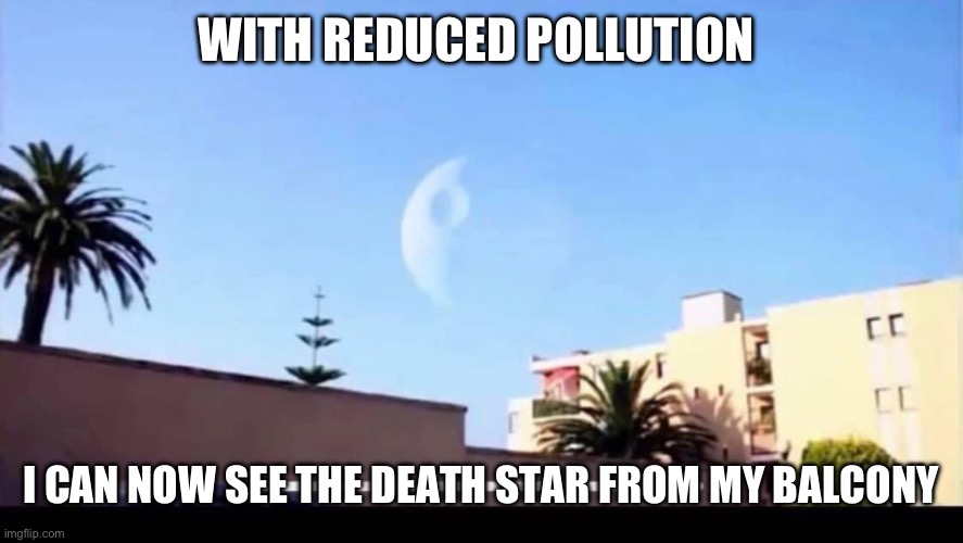 New Hope | WITH REDUCED POLLUTION; I CAN NOW SEE THE DEATH STAR FROM MY BALCONY | image tagged in death star,pollution,home | made w/ Imgflip meme maker