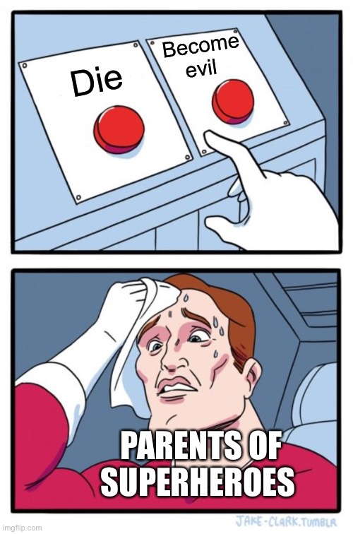 Choose wisely | Become evil; Die; PARENTS OF SUPERHEROES | image tagged in memes,two buttons,superheroes | made w/ Imgflip meme maker