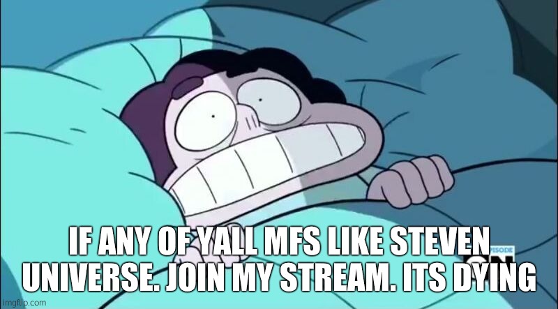 Steven Universe Images | IF ANY OF YALL MFS LIKE STEVEN UNIVERSE. JOIN MY STREAM. ITS DYING | image tagged in steven universe images | made w/ Imgflip meme maker