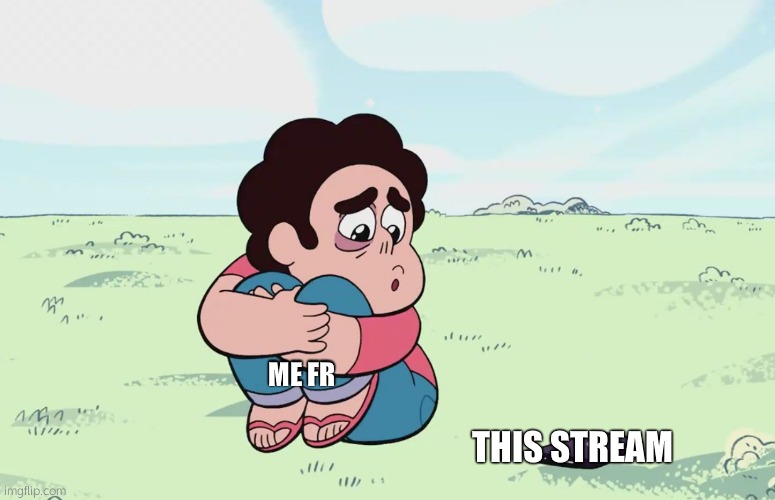 : ' / | ME FR; THIS STREAM | image tagged in steven universe call | made w/ Imgflip meme maker