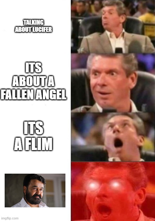 Malayalees get it | TALKING ABOUT LUCIFER; ITS ABOUT A FALLEN ANGEL; ITS A FLIM | image tagged in mr mcmahon reaction | made w/ Imgflip meme maker