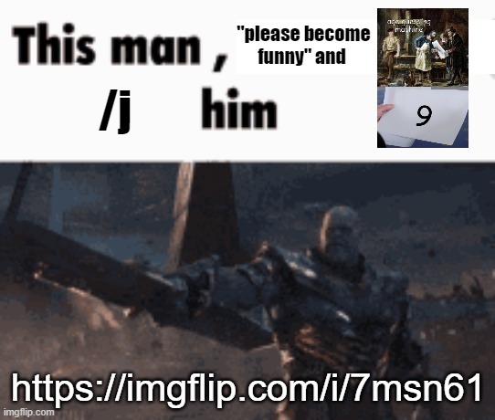 This man, _____ him | "please become funny" and; /j; https://imgflip.com/i/7msn61 | image tagged in this man _____ him | made w/ Imgflip meme maker