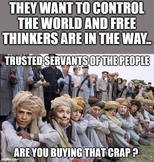 THEY want to control the World and free thinkers are in the way.. | THEY WANT TO CONTROL THE WORLD AND FREE THINKERS ARE IN THE WAY.. | image tagged in democrats,nwo,traitors | made w/ Imgflip meme maker