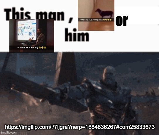 fr | or; https://imgflip.com/i/7ljgra?nerp=1684836267#com25833673 | image tagged in this man _____ him | made w/ Imgflip meme maker