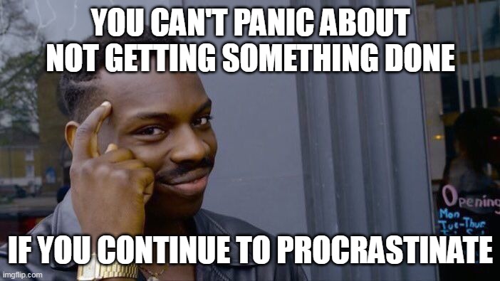 Roll Safe Think About It Meme | YOU CAN'T PANIC ABOUT NOT GETTING SOMETHING DONE; IF YOU CONTINUE TO PROCRASTINATE | image tagged in memes,roll safe think about it,meme,funny | made w/ Imgflip meme maker