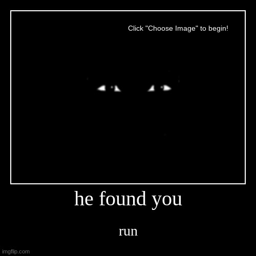 0_0 | he found you | run | image tagged in funny,demotivationals | made w/ Imgflip demotivational maker
