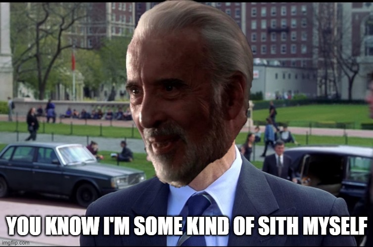 It's Like We Always Needed a Reminder...... | YOU KNOW I'M SOME KIND OF SITH MYSELF | image tagged in dooku | made w/ Imgflip meme maker