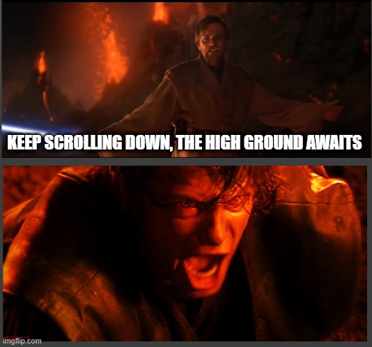 Still Has the High Ground | KEEP SCROLLING DOWN, THE HIGH GROUND AWAITS | image tagged in obi-wan anakin - vader on mustafar | made w/ Imgflip meme maker