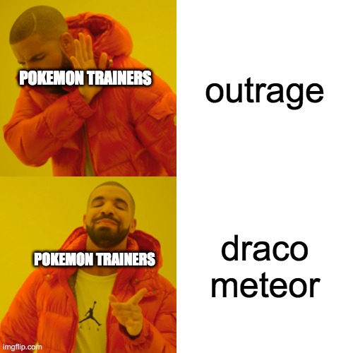Drake Hotline Bling Meme | outrage; POKEMON TRAINERS; draco meteor; POKEMON TRAINERS | image tagged in memes,drake hotline bling | made w/ Imgflip meme maker