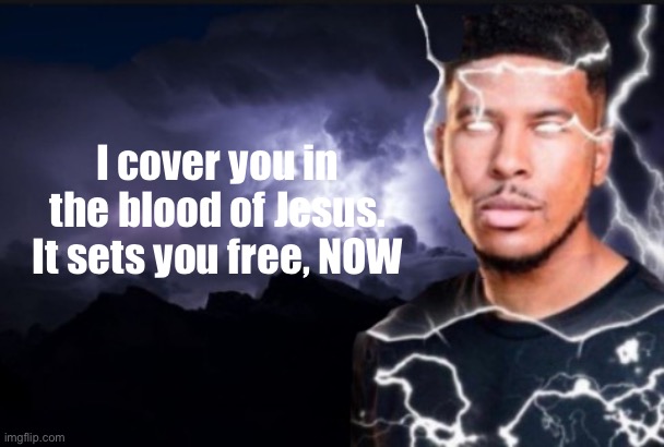 You should kill yourself now | I cover you in the blood of Jesus. It sets you free, NOW | image tagged in you should kill yourself now | made w/ Imgflip meme maker