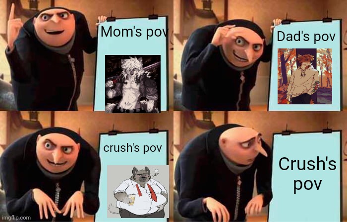 Pov's | Mom's pov; Dad's pov; Crush's pov; crush's pov | image tagged in memes,gru's plan | made w/ Imgflip meme maker