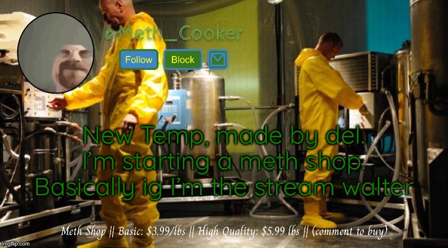 Still have to wait to change my username tho | New Temp, made by del. I’m starting a meth shop. Basically ig I’m the stream walter | image tagged in meth shop made by del | made w/ Imgflip meme maker