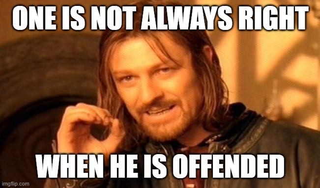 People who are twitter users must see this meme | ONE IS NOT ALWAYS RIGHT; WHEN HE IS OFFENDED | image tagged in memes,one does not simply | made w/ Imgflip meme maker