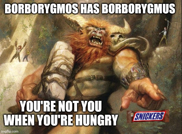 Borborygmos | BORBORYGMOS HAS BORBORYGMUS; YOU'RE NOT YOU WHEN YOU'RE HUNGRY | image tagged in borborygmos | made w/ Imgflip meme maker