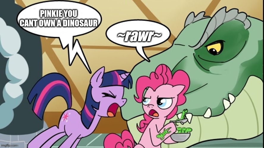 Pinkie's Dino | PINKIE YOU CANT OWN A DINOSAUR; ~rawr~ | image tagged in pinkie's dino | made w/ Imgflip meme maker