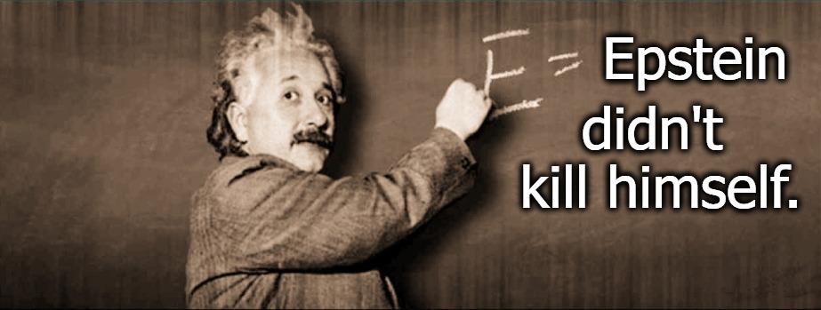 E= Epstein didn't kill himself. | image tagged in albert einstein,jeffrey epstein,epstein,clinton deadpool,bill gates deadpool,albert einstein quotes | made w/ Imgflip meme maker