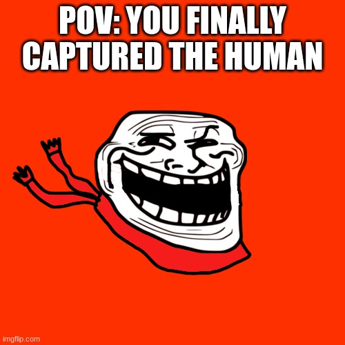 I love photopea | POV: YOU FINALLY CAPTURED THE HUMAN | made w/ Imgflip meme maker