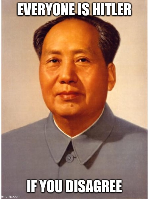 chairman mao | EVERYONE IS HITLER IF YOU DISAGREE | image tagged in chairman mao | made w/ Imgflip meme maker