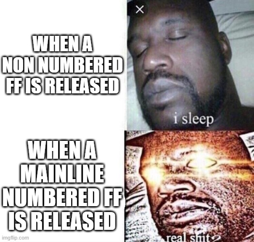 i sleep real shit | WHEN A NON NUMBERED FF IS RELEASED; WHEN A MAINLINE NUMBERED FF IS RELEASED | image tagged in i sleep real shit | made w/ Imgflip meme maker