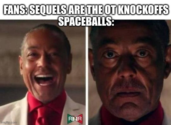 gus fring | FANS: SEQUELS ARE THE OT KNOCKOFFS
SPACEBALLS: | image tagged in gus fring | made w/ Imgflip meme maker