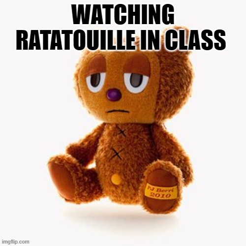 Pj plush | WATCHING RATATOUILLE IN CLASS | image tagged in pj plush | made w/ Imgflip meme maker