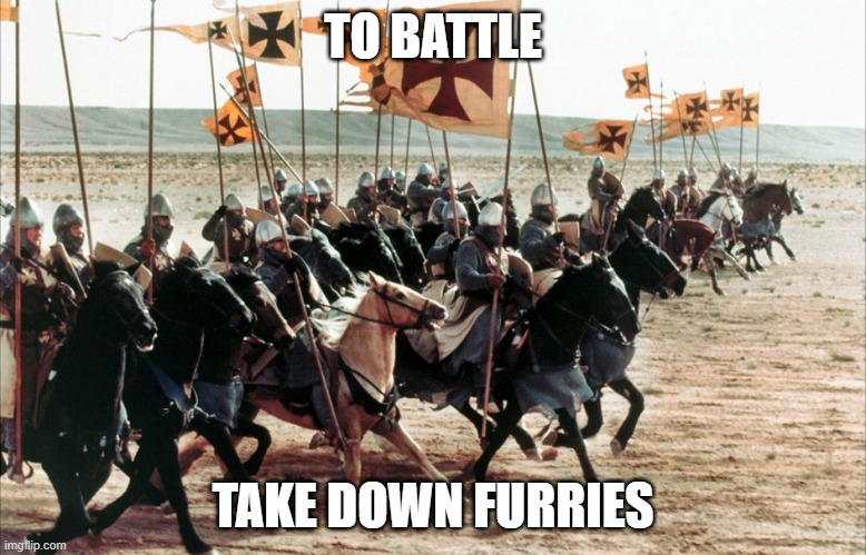 crusaders era | TO BATTLE; TAKE DOWN FURRIES | image tagged in crusaders era,battle,no furries,anti furry | made w/ Imgflip meme maker