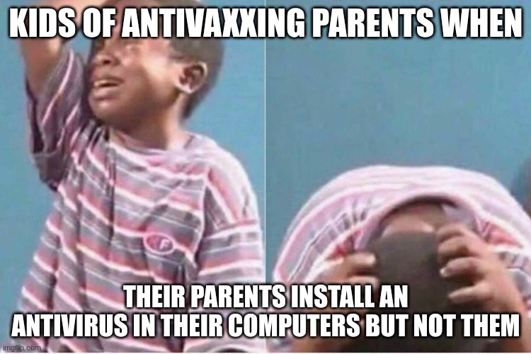1 threat found | KIDS OF ANTIVAXXING PARENTS WHEN; THEIR PARENTS INSTALL AN ANTIVIRUS IN THEIR COMPUTERS BUT NOT THEM | image tagged in crying kid,antivax,political meme | made w/ Imgflip meme maker