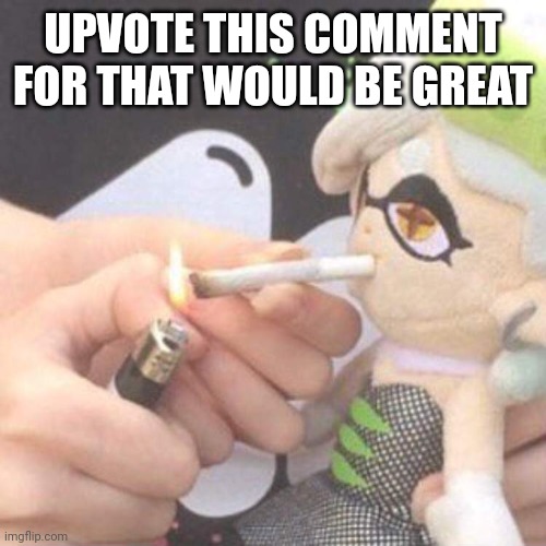 Marie Plush smoking | UPVOTE THIS COMMENT FOR THAT WOULD BE GREAT | image tagged in marie plush smoking | made w/ Imgflip meme maker