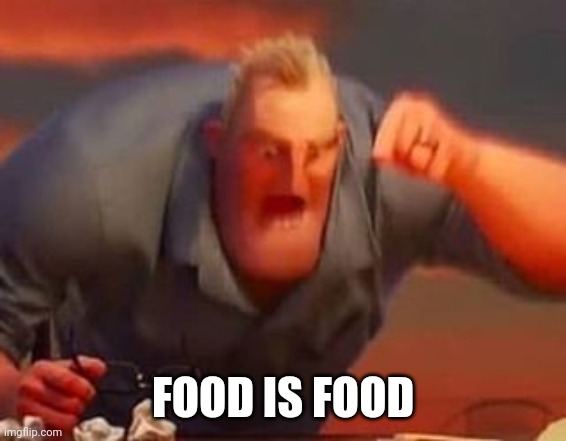 Mr incredible mad | FOOD IS FOOD | image tagged in mr incredible mad | made w/ Imgflip meme maker