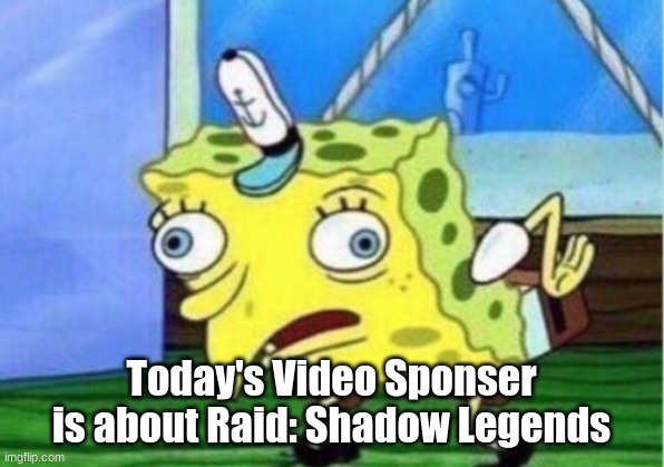 Mocking Spongebob | Today's Video Sponser is about Raid: Shadow Legends | image tagged in memes,mocking spongebob | made w/ Imgflip meme maker
