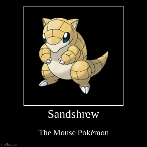 how is this considered a mouse | Sandshrew | The Mouse Pokémon | image tagged in funny,demotivationals | made w/ Imgflip demotivational maker