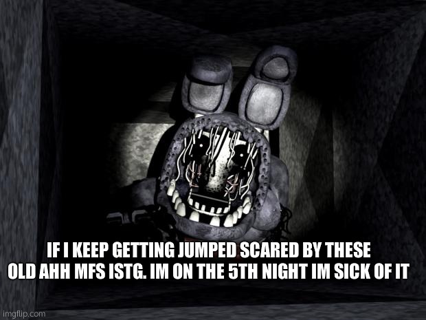 FNAF_Bonnie | IF I KEEP GETTING JUMPED SCARED BY THESE OLD AHH MFS ISTG. IM ON THE 5TH NIGHT IM SICK OF IT | image tagged in fnaf_bonnie | made w/ Imgflip meme maker