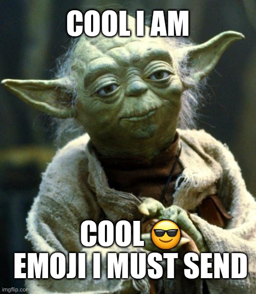 Star Wars Yoda Meme | COOL I AM; COOL 😎 EMOJI I MUST SEND | image tagged in memes,star wars yoda | made w/ Imgflip meme maker