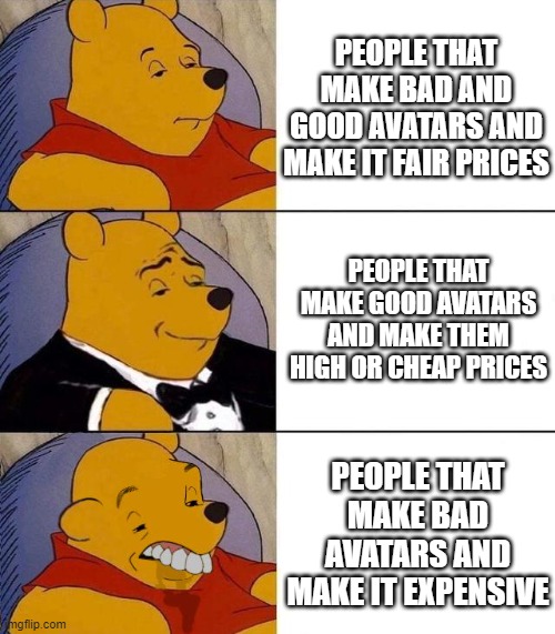 if you play rhs you would get this | PEOPLE THAT MAKE BAD AND GOOD AVATARS AND MAKE IT FAIR PRICES; PEOPLE THAT MAKE GOOD AVATARS AND MAKE THEM HIGH OR CHEAP PRICES; PEOPLE THAT MAKE BAD AVATARS AND MAKE IT EXPENSIVE | image tagged in best better blurst | made w/ Imgflip meme maker